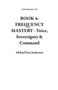 BOOK 4: FREQUENCY MASTERY - Voice, Sovereignty &amp; Command