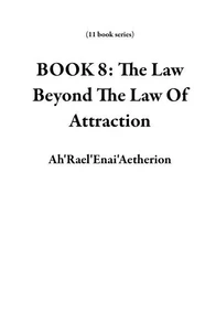 BOOK 8: The Law Beyond The Law Of Attraction