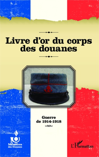Livre d'or du corps des douanes. Guerre de 1914-1918