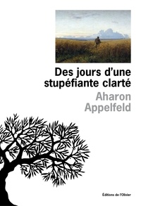 Aharon Appelfeld - Des jours d'une stupéfiante clarté.