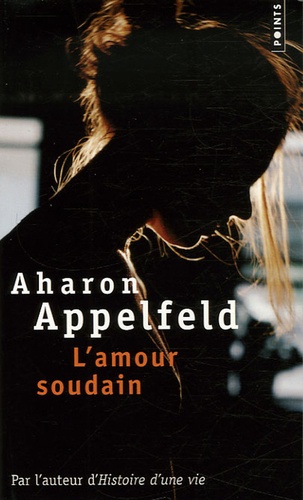 Aharon Appelfeld - L'amour soudain.