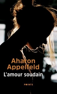 Aharon Appelfeld - L'amour soudain.