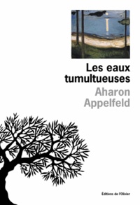 Aharon Appelfeld - Les eaux tumultueuses.