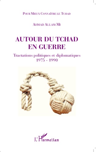 Autour du Tchad en guerre. Tractations politiques et diplomatiques (1975-1990)