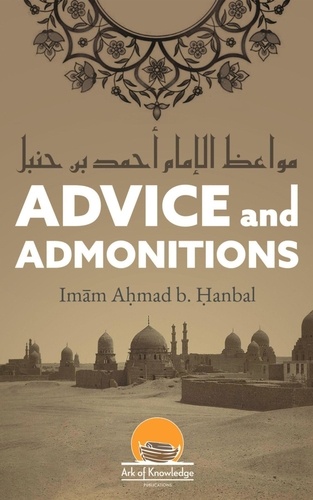 Ahmad Bin Hanbal et  Azhar Majothi - Advice And Admonitions: Imam Ahmad - Ark Of Knowledge Publications.