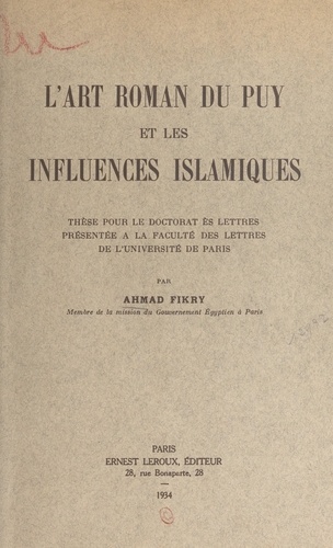 L'art roman du Puy et les influences islamiques. Thèse pour le Doctorat ès lettres présentée à la Faculté des lettres de l'Université de Paris