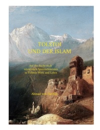 Ahmad von Denffer - Tolstoi und der Islam - Auf der Suche nach islamischen Spurenelementen in Tolstois Werk und Leben.