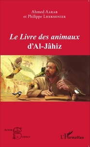 Ahmed Aarab et Philippe Lherminier - Le Livre des animaux d'Al-Jâhiz.