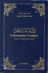 Ahmed Abdel Jawad - L'Invocation exaucée - Selon le Coran et la Sounna.