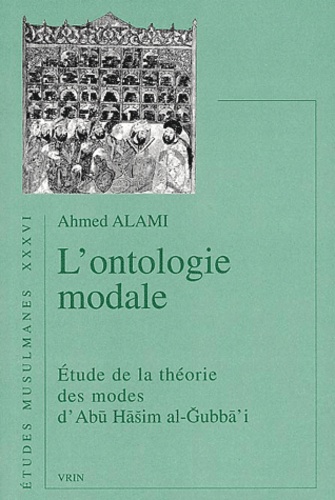 Ahmed Alami - L'Ontologie Modale. Etude De La Theorie Des Modes D'Abu Hasim Al-Gubba'I.