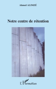 Ahmed Alimzé - Notre centre de rétention.