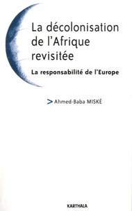 Ahmed-Baba Miské - La décolonisation de l'Afrique revisitée - La responsabilité de l'Europe.