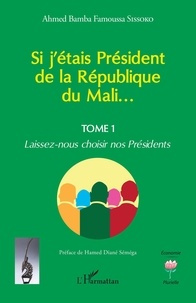 Livres d'epub anglais téléchargement gratuit Si j'étais Président de la République du Mali...  - 1 Laissez-nous choisir nos Présidents PDF RTF par Ahmed bamba famoussa Sissoko, Séméga hamed Diané (Litterature Francaise) 9782140321504