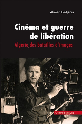 Ahmed Bedjaoui - Cinéma et guerre de libération - Algérie, des batailles d’images.