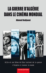 Ahmed Bedjaoui - La guerre d’Algérie dans le cinéma mondial - Mille et une fiches de films traitant de la guerre d'Algérie à travers le monde.