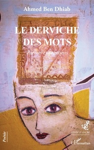 Ahmed Ben Dhiab - Le derviche des mots - Poèmes et peintures.