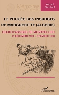 Ahmed Bencherif - Le procès des insurgés de Margueritte (Algérie) - Cour d'assise de Montpellier (15 décembre 1902 - 8 février 1903).