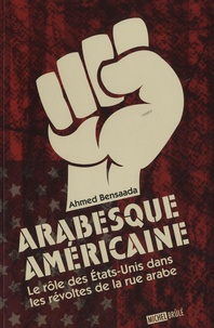 Ahmed Bensaada - Arabesque américaine - Le rôle des Etats-Unis dans les révoltes de la rue arabe.