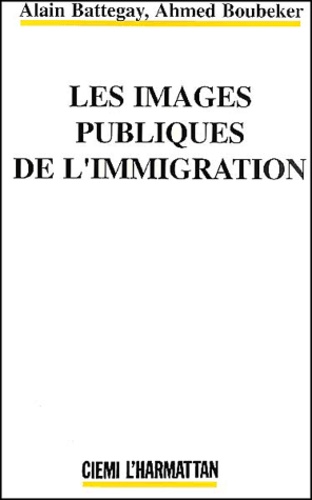 Ahmed Boubeker et Alain Battegay - Les Images Publiques De L'Immigration.