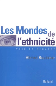 Ahmed Boubeker - Les mondes de l'ethnicité - La communauté d'expérience des héritiers de l'immigration maghrébine.