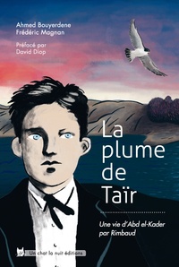 Ahmed Bouyerdene et Frédéric Magnan - La plume de Taïr - Une vie d'Abd el-Kader par Rimbaud.