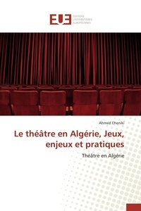 Ahmed Cheniki - Le théâtre en Algérie, Jeux, enjeux et pratiques - Théâtre en Algérie.
