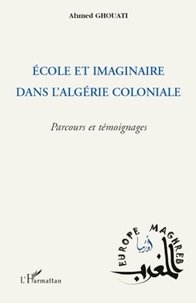 Ahmed Ghouati - Ecole et imaginaire dans l'Algérie coloniale - Parcours et témoignages.