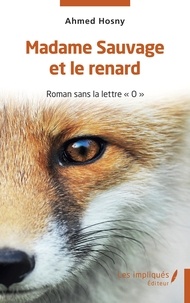 Ahmed Hosny - Madame Sauvage et le renard - Roman sans la lettre"O".
