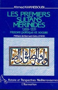 Ahmed Khaneboubi - Les premiers sultans mérinides (1269-1331) - Histoire politique et sociale.