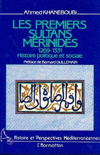 Ahmed Khaneboubi - Les premiers sultans mérinides (1269-1331) - Histoire politique et sociale.