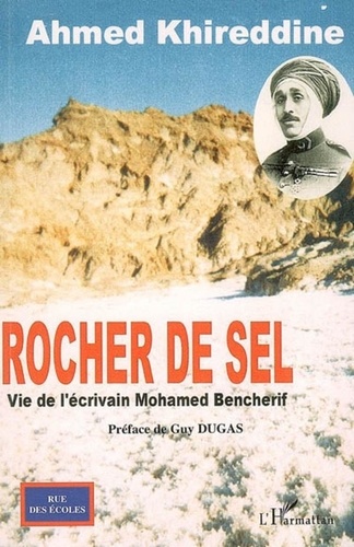 Ahmed Khireddine - Rocher de sel - Vie de l'écrivain Mohamed Bencherif.