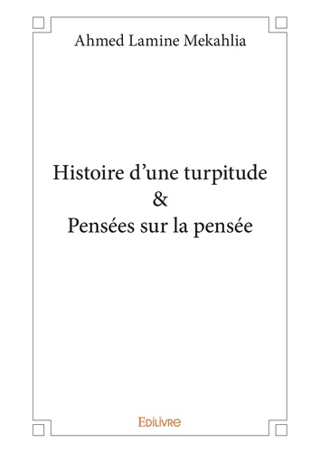 Histoire d'une turpitude. Et Pensées sur la pensée