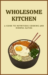  AHMED MAHMOUD - Wholesome Kitchen a Guide to Nutritious Cooking and Mindful Eating.