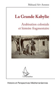 Ebooks gratuits pdf téléchargement gratuit La Grande Kabylie  - Arabisation coloniale et histoire fragmentaire (Litterature Francaise) 9782140129148  par Ahmed mohand Ait