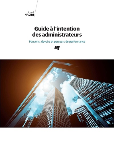 Ahmed Naciri - Guide à l'intention des administrateurs - Pouvoirs, devoirs et parcours de performance.