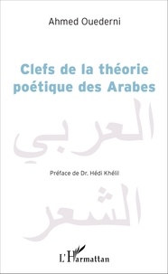 Ahmed Ouederni - Clefs de la théorie poétique des Arabes.