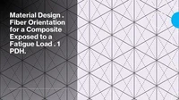 Material Design . Fiber Orientation for a Composite Exposed to a Fatigue Load . 1 PDH.