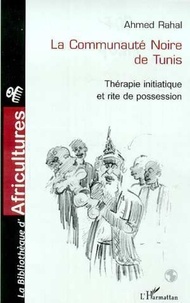 Ahmed Rahal - La communauté noire de Tunis - Thérapie initiatique et rite de possession.
