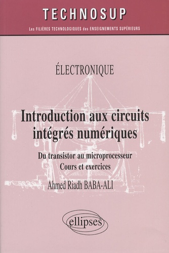 Introduction aux circuits intégrés numériques. Du transistor au microprocesseur, cours et exercices