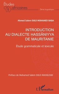Ahmed Salem Ould Mohamed Baba - Introduction au dialecte hassaniyya de Mauritanie - Etude grammaticale et lexicale.