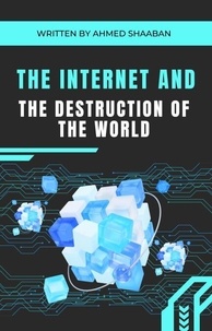 Ebook iPad téléchargement gratuit The Internet and the Destruction of the World MOBI DJVU PDB (Litterature Francaise) par Ahmed Shaaban