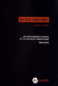 Ahmed Shawki - Black and red - Les mouvements noirs et la gauche américinr 1850-2010.