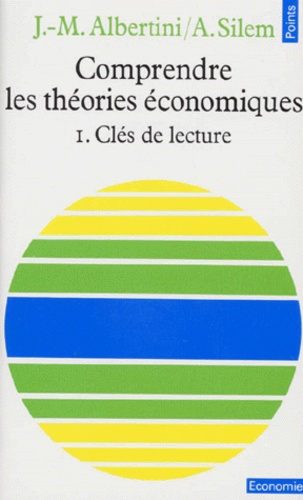 Ahmed Silem et Jean-Marie Albertini - Comprendre les théories économiques - Tome 1, Clés de lecture, Edition mise à jour 1991.