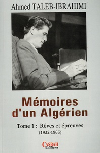 Ahmed Taleb-Ibrahimi - Mémoires d'un Algérien - Tome 1, Rêves et épreuves (1932-1965).