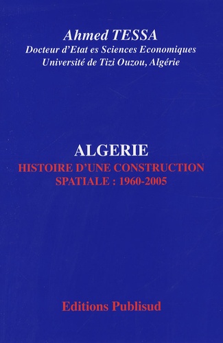 Ahmed Tessa - Algérie - Histoire d'une construction spatiale : 1960-2005.