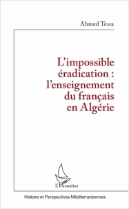 Ahmed Tessa - L'impossible éradication : l'enseignement du français en Algérie.