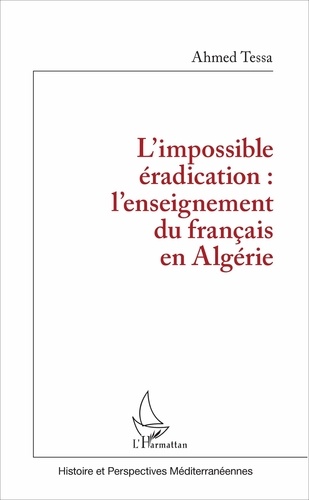 Ahmed Tessa - L'impossible éradication : l'enseignement du français en Algérie.