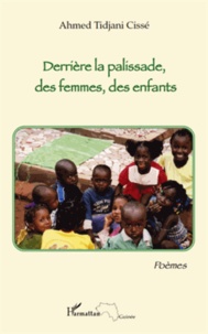 Ahmed Tidjane Cisse - Derrière la palissade, des femmes, des enfants - Poèmes.