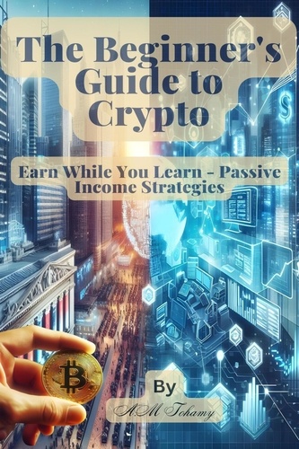  Ahmed Tohamy - The Beginner's Guide to Crypto Earn While You Learn - Passive Income Strategies.