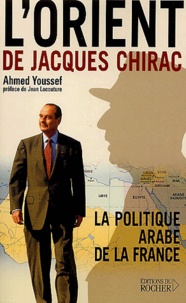 Ahmed Youssef - L'Orient De Jacques Chirac. La Politique Arabe De La France.